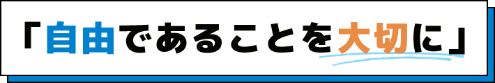 「自由であることを大切に」