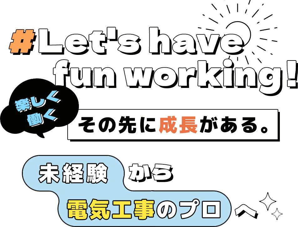 Let's have fun working！楽しく働くその先に成長がある。未経験から電気工事のプロへ